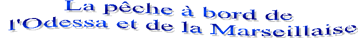 La pche  bord de
 l'Odessa et de la Marseillaise